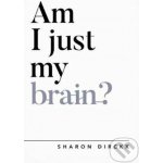 AM I JUST MY BRAIN - Dirckx, Sharon – Hledejceny.cz