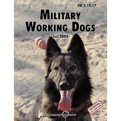 Military Working Dogs: The Official U.S. Army Field Manual FM 3-19.17 1 July 2005 revision U. S. Department of the ArmyPaperback – Zboží Mobilmania