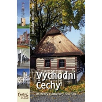 Východní Čechy Český atlas obrazový vlastivědný průvodce