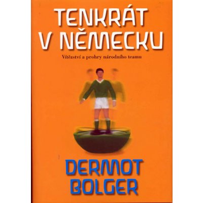 Tenkrát v Německu -- Vítězství a prohry národního teamu - Bolger Dermot