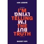 Im Telling the Truth, But Im Lying: Essays Ikpi BasseyPaperback – Hledejceny.cz