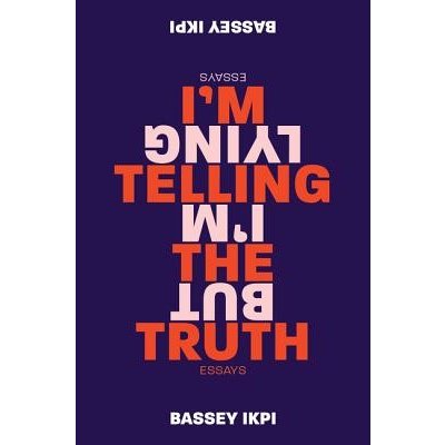 Im Telling the Truth, But Im Lying: Essays Ikpi BasseyPaperback – Hledejceny.cz