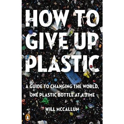 How to Give Up Plastic: A Guide to Changing the World, One Plastic Bottle at a Time McCallum WillPaperback – Hledejceny.cz