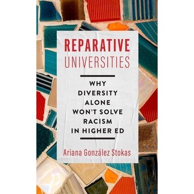 Reparative Universities: Why Diversity Alone Won't Solve Racism in Higher Ed Gonzlez Stokas ArianaPevná vazba