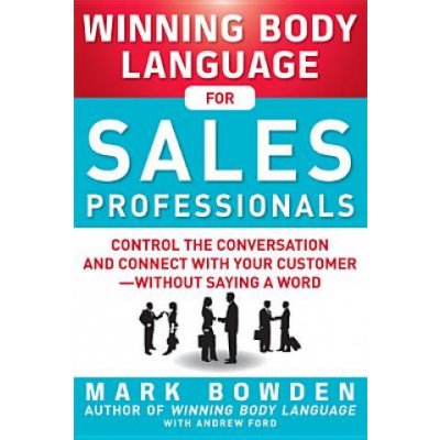 Winning Body Language for Sales Professionals: Control the Conversation and Connect with Your Customer--Without Saying a Word - (Bowden Mark) – Hledejceny.cz