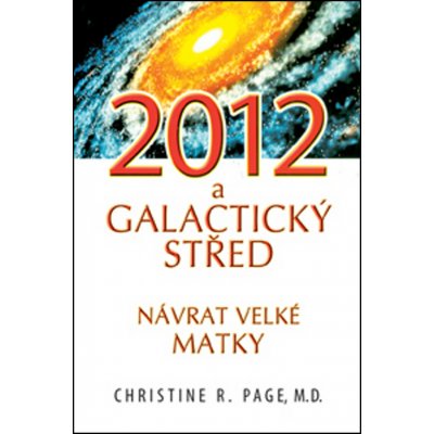 2012 a galaktický střed. Návrat velké matky - Christine R. Page