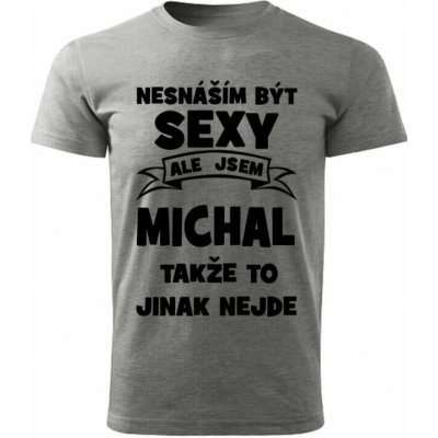 Pánské tričko Nesnáším být SEXY ale jsem MICHAL takže to jinak nejde šedý melír – Hledejceny.cz