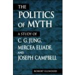 The Politics of Myth: A Study of C. G. Jung, Mircea Eliade, and Joseph Campbell Ellwood RobertPaperback – Hledejceny.cz