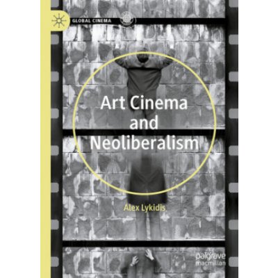 Art Cinema and Neoliberalism - Lykidis Alex – Hledejceny.cz