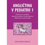 Angličtina v pediatrii 1 - Učebnice pro pediatry, studenty medicíny a ošetřovatelství, dět - Baumruková Irena – Hledejceny.cz