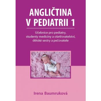 Angličtina v pediatrii 1 - Učebnice pro pediatry, studenty medicíny a ošetřovatelství, dět - Baumruková Irena