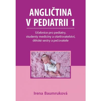 Angličtina v pediatrii 1 - Učebnice pro pediatry, studenty medicíny a ošetřovatelství, dět - Baumruková Irena – Hledejceny.cz