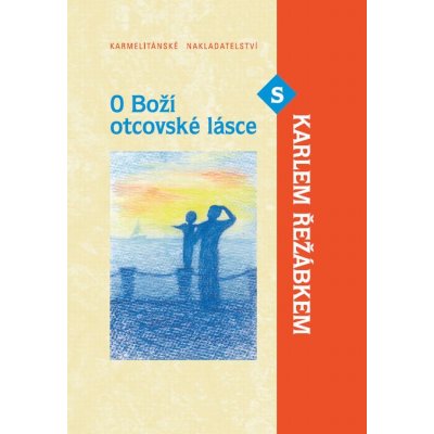 Řežábek Karel - O Boží otcovské lásce s Karlem Řežábkem – Zboží Mobilmania