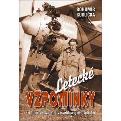 Letecké vzpomínky Tři příběhy mužů, kteří zasvětili své životy letectví - Bohumír Kudlička