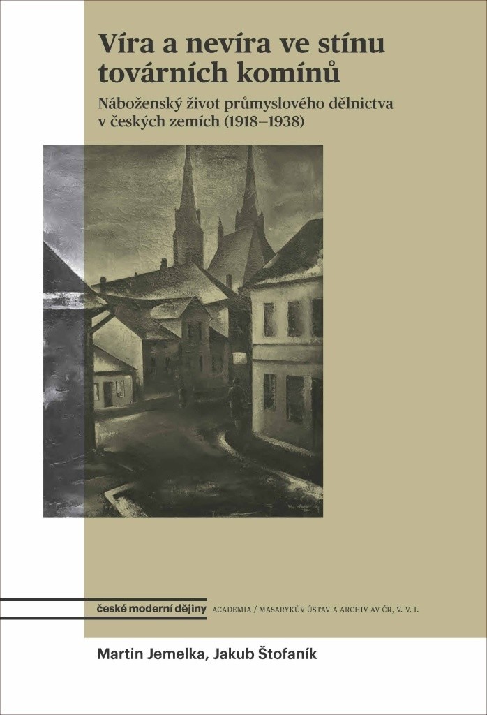 Víra a nevíra ve stínu továrních komínů - Náboženský život průmyslového dělnictva v českých zemích 1918-1938 - Martin Jemelka