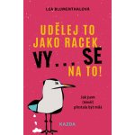 Udělej to jako racek. Vy... se na to! - Jak jsem téměř přestala být milá - Lea Blumenthalová – Hledejceny.cz