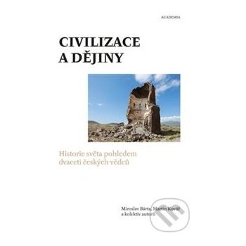 Civilizace a dějiny. Historie světa pohledem dvaceti českých vědců Martin Kovář, Miroslav Bárta, kol. Academia