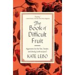 The Book of Difficult Fruit: Arguments for the Tart, Tender, and Unruly with Recipes Lebo KatePaperback – Hledejceny.cz