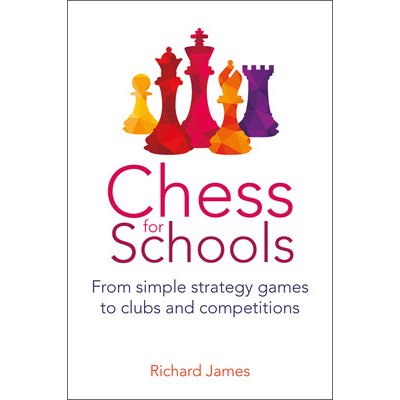 Chess for Schools: From Simple Strategy Games to Clubs and Competitions James RichardPaperback