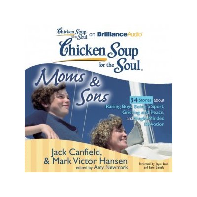 Chicken Soup for the Soul: Moms & Sons - 34 Stories about Raising Boys, Being a Sport, Grieving and Peace, and Single-Minded Devotion – Zboží Mobilmania