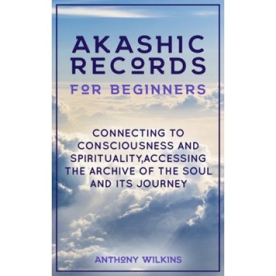 Akashic Records for Beginners: Connecting to Consciousness and Spirituality, Accessing the Archive of the Soul and its Journey – Zboží Mobilmania