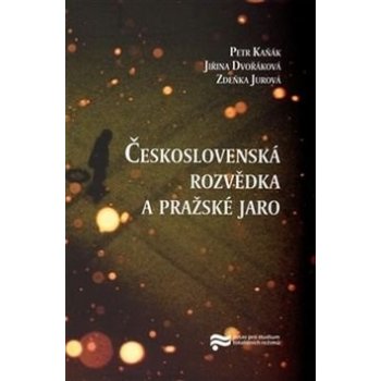 Československá rozvědka a pražské jaro - Jiřina Dvořáková, Zdeňka Jurová, Petr Kaňák