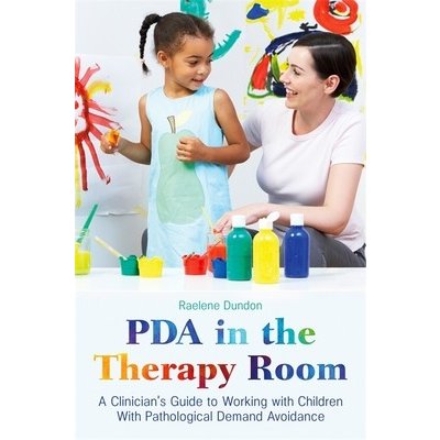 PDA in the Therapy Room: A Clinicians Guide to Working with Children with Pathological Demand Avoidance - Dundon Raelene – Sleviste.cz