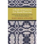 A Book of Patterns for Hand-Weaving; Designs from the John Landes Drawings in the Pennsylvnia Museum Atwater Mary MeigsPaperback – Hledejceny.cz