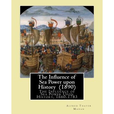 The Influence of Sea Power upon History 1890. By: Alfred Thayer Mahan: The Influence of Sea Power Upon History, 1660-1783 is an influential treatise – Zboží Mobilmania