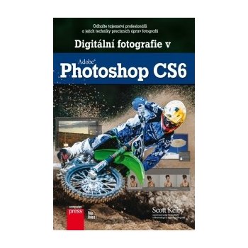 Digitální fotografie v Adobe Photoshop CS6 - Scott Kelby