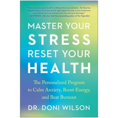 Master Your Stress, Reset Your Health: The Personalized Program to Calm Anxiety, Boost Energy, and Beat Burnout Wilson DoniPaperback – Zbozi.Blesk.cz