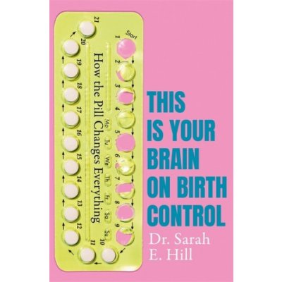 How the Pill Changes Everything - Sarah E. Hill – Zbozi.Blesk.cz