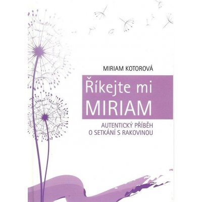 Říkejte mi Miriam - Autentický příběh o setkání s rakovinou – Hledejceny.cz