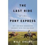 The Last Ride of the Pony Express: My 2,000-Mile Horseback Journey Into the Old West Grant WillPevná vazba – Hledejceny.cz