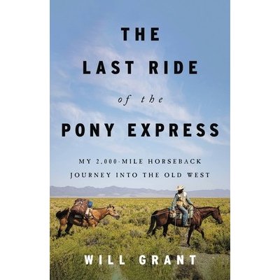 The Last Ride of the Pony Express: My 2,000-Mile Horseback Journey Into the Old West Grant WillPevná vazba – Hledejceny.cz