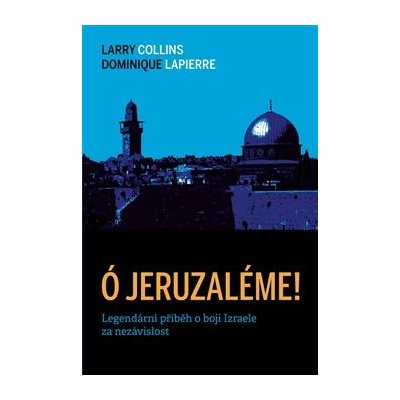 Ó Jeruzaléme! - Legendární příběh o boji Izraele za nezávislost - Larry Collins , Dominique Lapierre