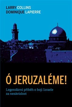 Ó Jeruzaléme! - Legendární příběh o boji Izraele za nezávislost - Larry Collins , Dominique Lapierre
