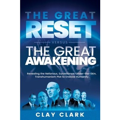 The Great Reset Versus The Great Awakening: Revealing the Nefarious, Surveillance-Under-The-Skin, Transhumanism Plot to Enslave Humanity Clark ClayPaperback – Hledejceny.cz