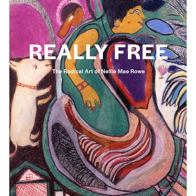 Really Free: The Radical Art of Nellie Mae Rowe Rowe Nellie MaePevná vazba
