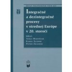 Integračné a dezintegračné procesy v strednej Európe v 20. storočí - Juraj Marušiak, Kamil Sládek, Peter Zelenák – Hledejceny.cz