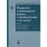 Integračné a dezintegračné procesy v strednej Európe v 20. storočí - Juraj Marušiak, Kamil Sládek, Peter Zelenák – Zbozi.Blesk.cz