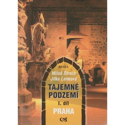 Tajemné podzemí - I. díl Praha Miloš Štraub, Jitka Lenková – Hledejceny.cz