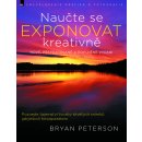 Naučte se exponovat kreativně – nové, přepracované | Bryan Peterson