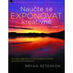 Naučte se exponovat kreativně – nové, přepracované | Bryan Peterson