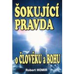 Homir, Robert - Šokující pravda o člověku a Bohu – Hledejceny.cz