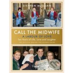 Call the Midwife - A Labour of Love - Celebrating ten years of life, love and laughter (McGann Stephen)(Pevná vazba) – Sleviste.cz