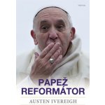 Velký reformátor Papež František – zrod radikálního papeže - Ivereigh Austin – Zboží Mobilmania
