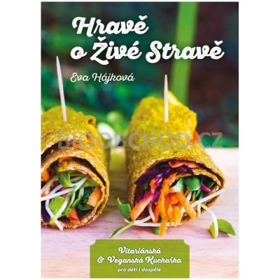 Hravě o živé stravě - Vitariánská a veganská kuchařka pro děti a dospělé - Hájková Eva – Hledejceny.cz