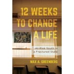 Twelve Weeks to Change a Life: At-Risk Youth in a Fractured State Greenberg Max A.Pevná vazba – Hledejceny.cz