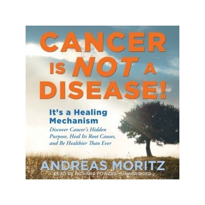 Cancer Is Not a Disease!: It's a Healing Mechanism; Discover Cancer's Hidden Purpose, Heal Its Root Causes, and Be Healthier Than Ever – Hledejceny.cz